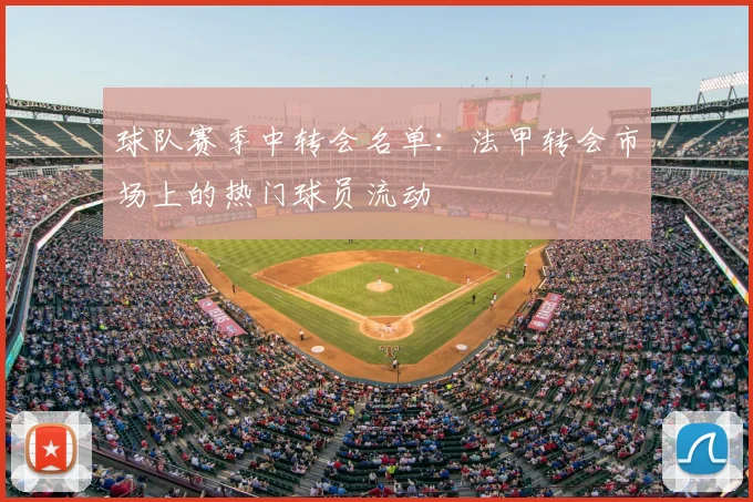 球队赛季中转会名单：法甲转会市场上的热门球员流动