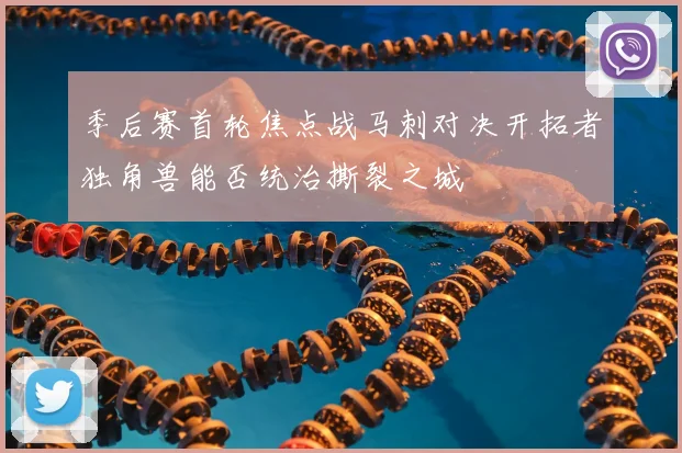 季后赛首轮焦点战马刺对决开拓者独角兽能否统治撕裂之城